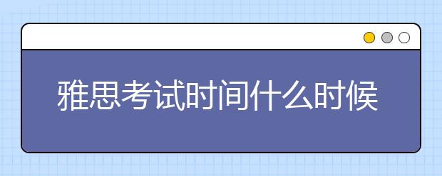 雅思考试时间什么时候才有利？