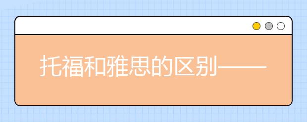 托福和雅思的区别——共同点