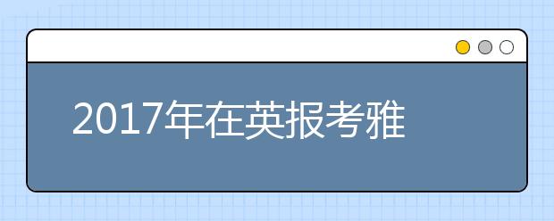2021年在英报考雅思流程的详细科普