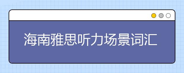 海南雅思听力场景词汇：电脑与互联网