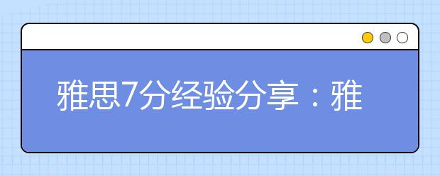 雅思7分经验分享:雅思培训哪个好?