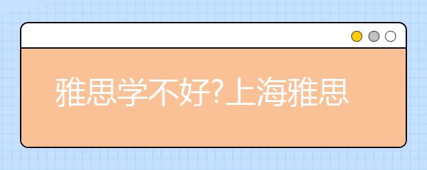 雅思学不好?上海雅思培训认为你存在7个问题