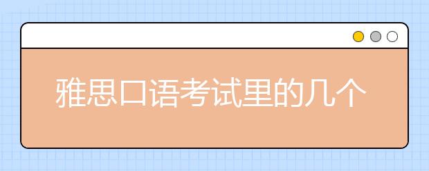 雅思口语考试里的几个大坑