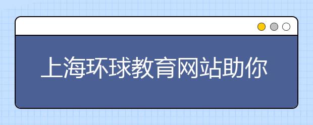 上海环球教育网站助你出留学梦