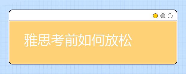 雅思考前如何放松