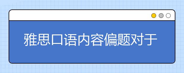 雅思口语内容偏题对于分数有影响吗?