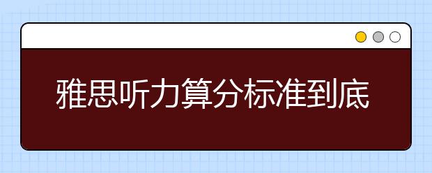 雅思听力算分标准到底是什么
