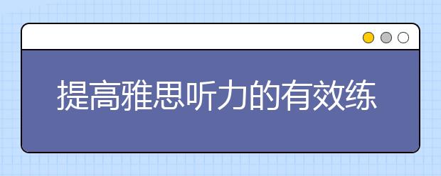 提高雅思听力的有效练习方法有哪些