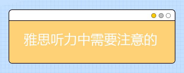 雅思听力中需要注意的一些小毛病