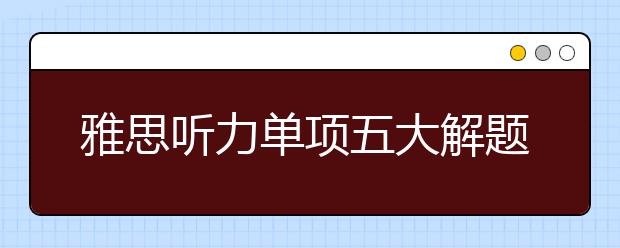 雅思听力单项五大解题技巧