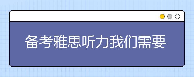 备考雅思听力我们需要具备哪些技能
