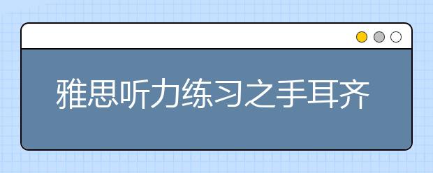 雅思听力练习之手耳齐用