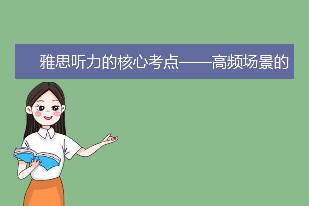 雅思听力的核心考点——高频场景的固定考点
