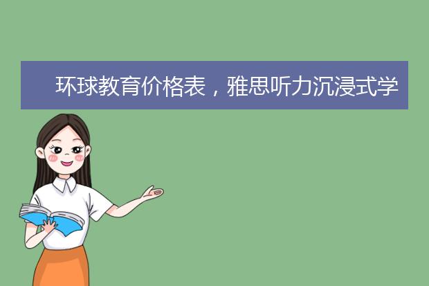 环球教育价格表，雅思听力沉浸式学习步骤