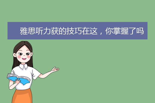 雅思听力获的技巧在这，你掌握了吗？