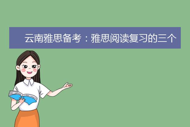 云南雅思备考：雅思阅读复习的三个流程