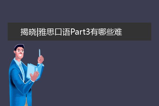 揭晓|雅思口语Part3有哪些难点？