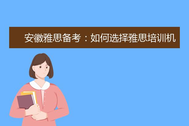 安徽雅思备考:如何选择雅思培训机构