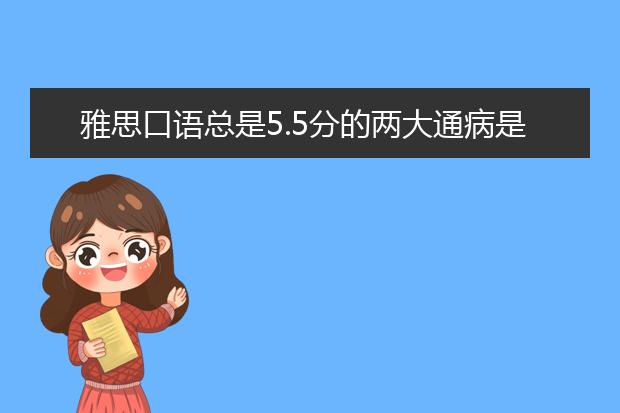 雅思口语总是5.5分的两大通病是什么？