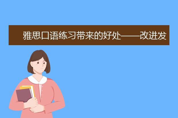 雅思口语练习带来的好处——改进发音