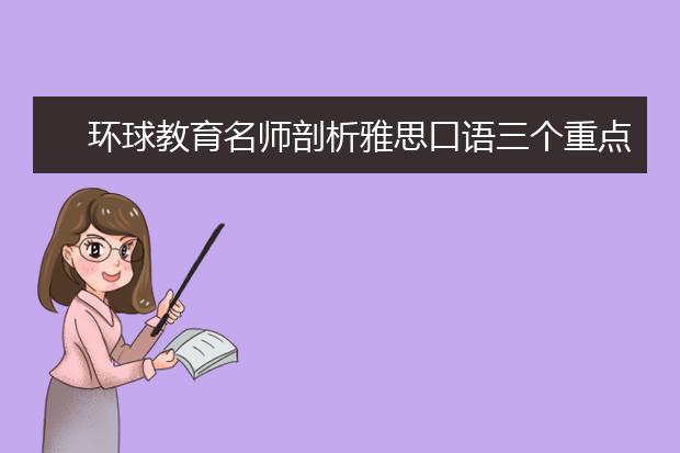 环球教育名师剖析雅思口语三个重点