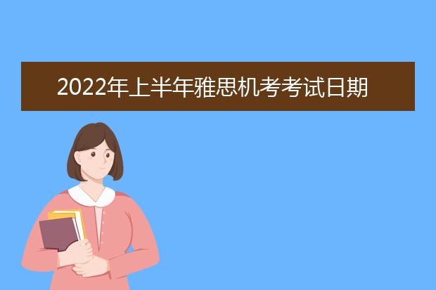 2022年上半年雅思机考考试日期