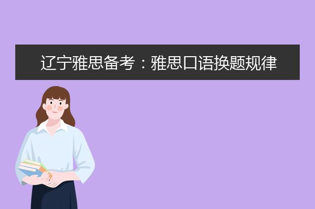 辽宁雅思备考：雅思口语换题规律