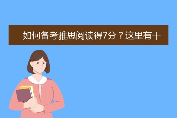 如何备考雅思阅读得7分？这里有干货！