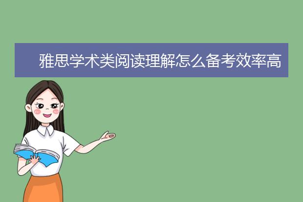 雅思学术类阅读理解怎么备考效率高？