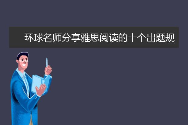 环球名师分享雅思阅读的十个出题规律