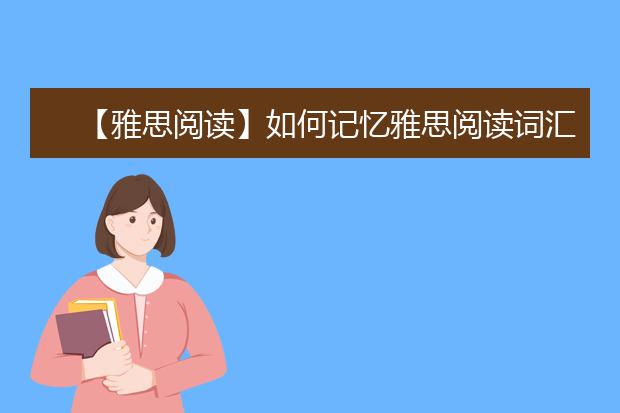 【雅思阅读】如何记忆雅思阅读词汇