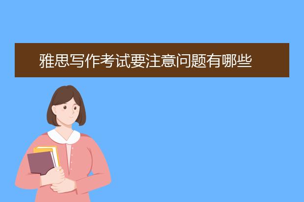 雅思写作考试要注意问题有哪些