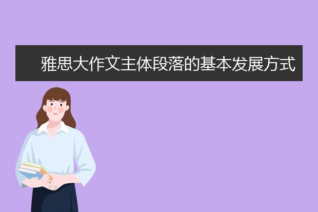 雅思大作文主体段落的基本发展方式