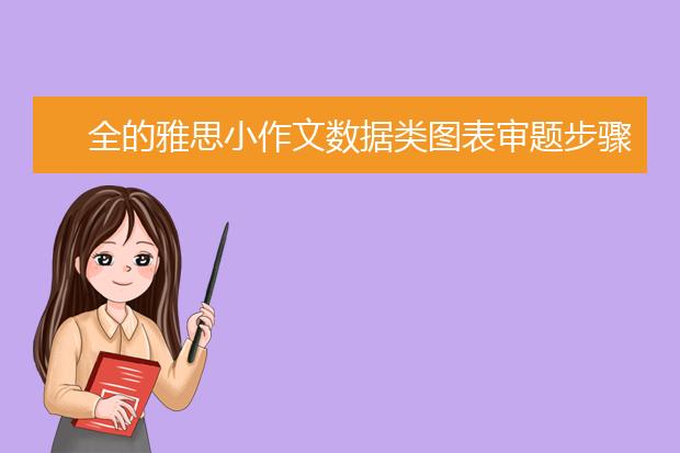 全的雅思小作文数据类图表审题步骤！