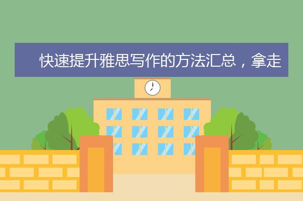 快速提升雅思写作的方法汇总，拿走不谢！