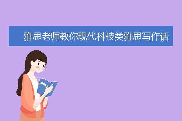 雅思老师教你现代科技类雅思写作话题如何写！