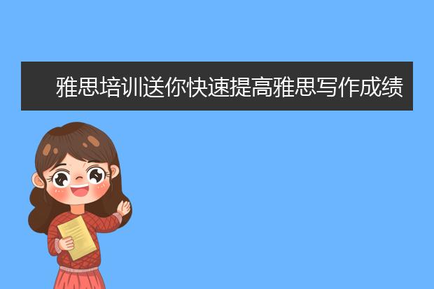雅思培训送你快速提高雅思写作成绩的6个锦囊