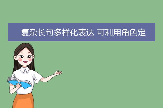 复杂长句多样化表达 可利用角色定位来完成