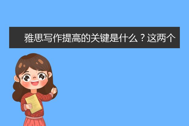 雅思写作提高的关键是什么？这两个不容忽视