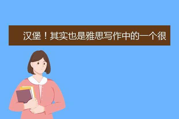 汉堡！其实也是雅思写作中的一个很好的原理