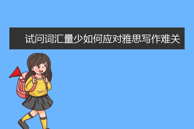 试问词汇量少如何应对雅思写作难关