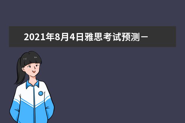 2021年8月4日雅思考试预测－－-阅读