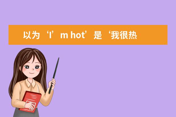 以为‘I’m hot’是‘我很热’，那就尴尬了！