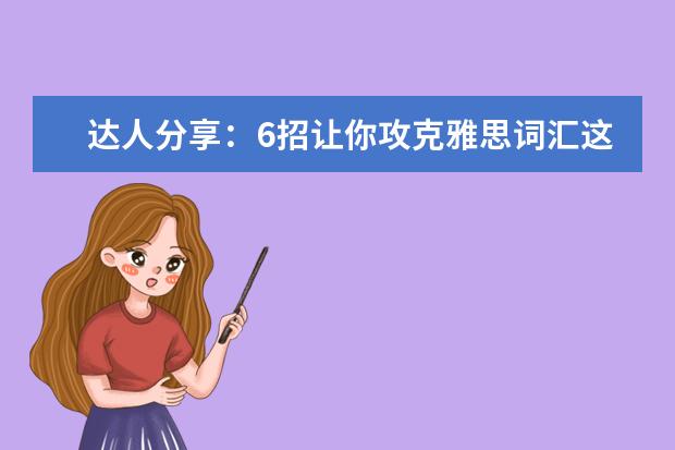 达人分享：6招让你攻克雅思词汇这座大山