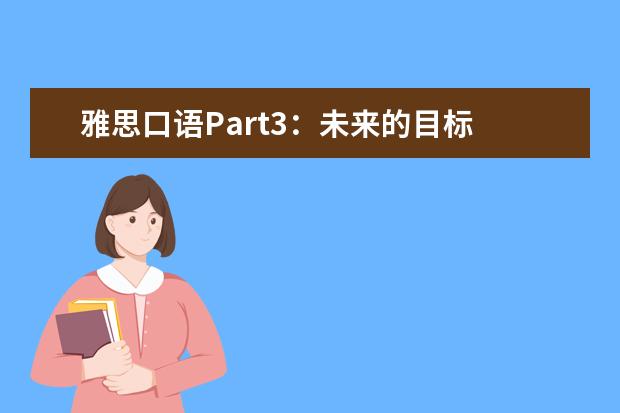 雅思口语Part3：未来的目标 Describe a goal you want to achieve in the future