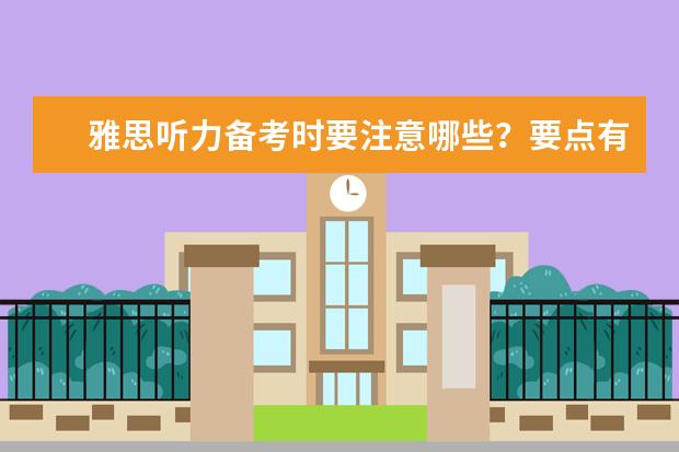 雅思听力备考时要注意哪些?要点有五