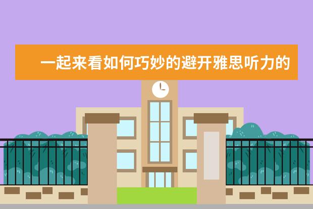 一起来看如何巧妙的避开雅思听力的四大陷阱