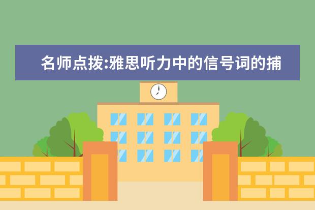 名师点拨:雅思听力中的信号词的捕捉方法
