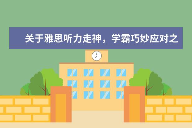 关于雅思听力走神,学霸巧妙应对之法分享