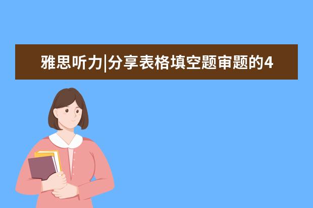 雅思听力|分享表格填空题审题的4大注意点